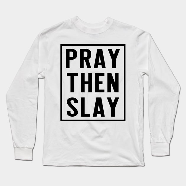 PRAY THEN SLAY Long Sleeve T-Shirt by INpressMerch